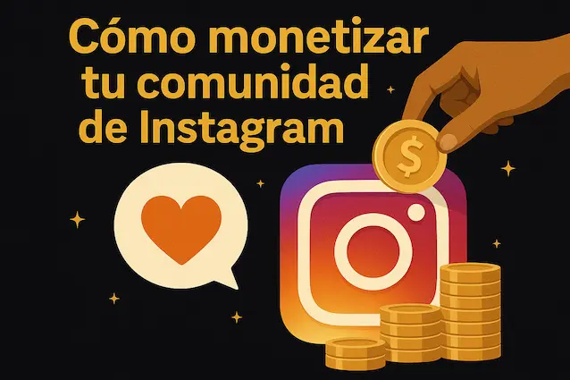 Cómo monetizar tu comunidad de Instagram